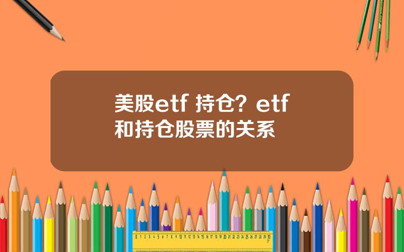 美股etf 持仓？etf和持仓股票的关系